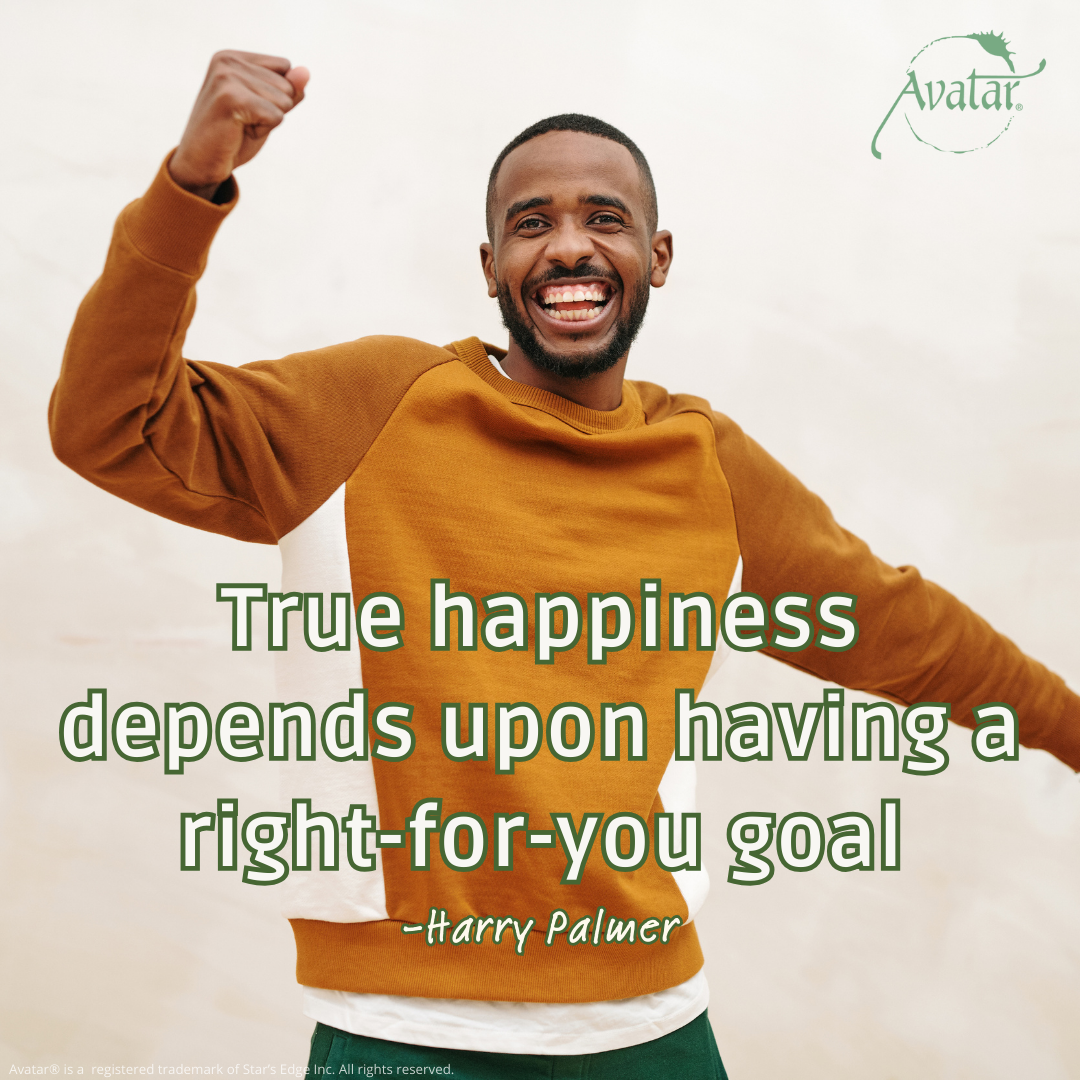 True Happiness depends upon having a Right-For-You Goal - Harry Palmer