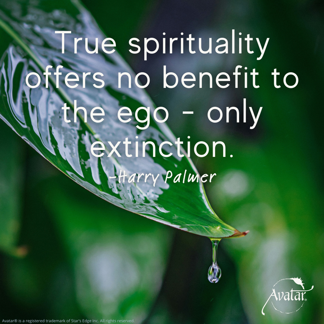 True spirituality offers no benefit to the ego - only extinction. - Harry Palmer