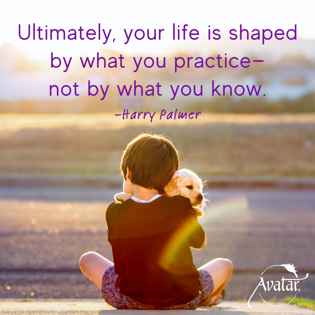 Ultimately, your life is shaped by what you practice - not by what you know. - Harry Palmer