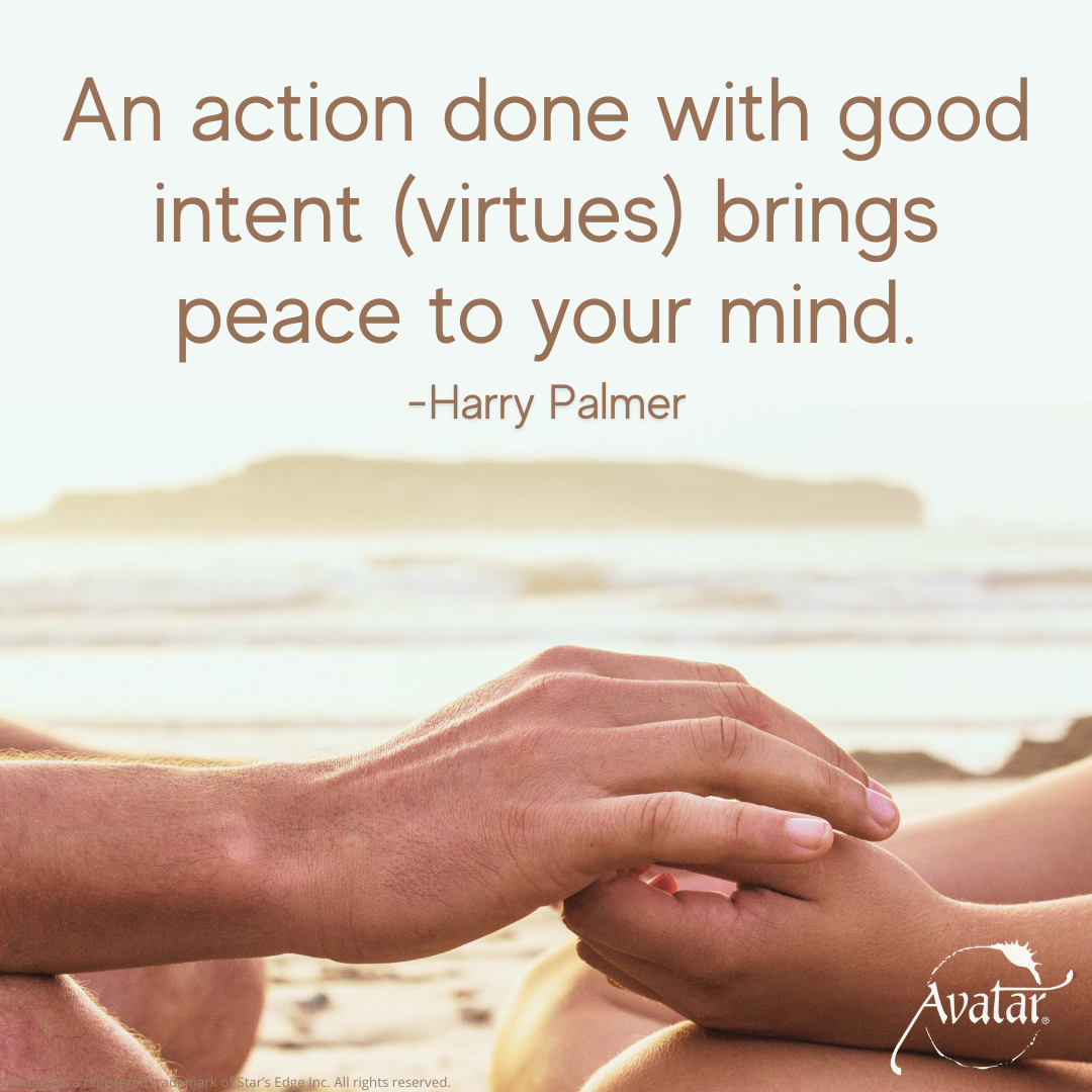 An action done with good intent (Virtue) brings peace to your mind - Harry Palmer