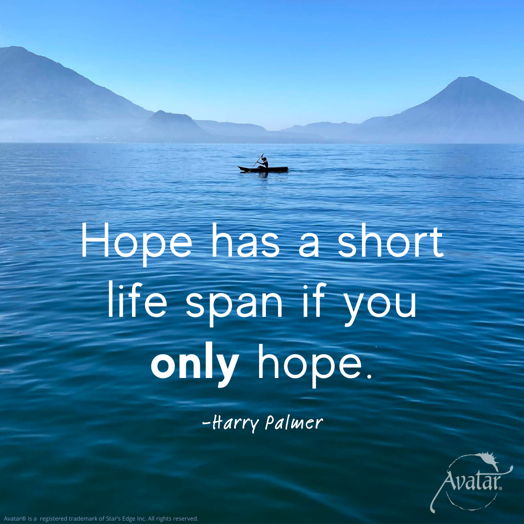 Hope has a short lifespan if you only hope