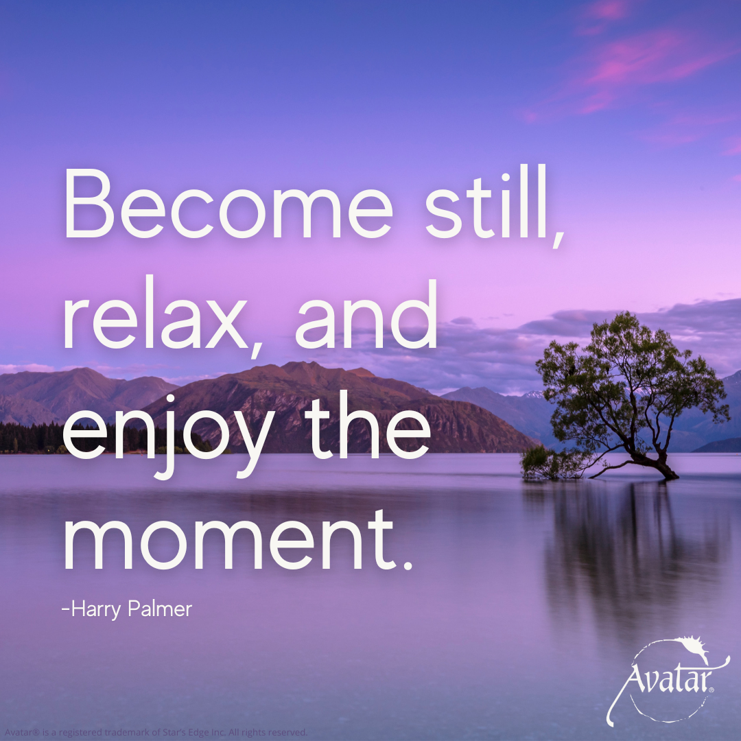 Become Still, Relax, Enjoy the moment