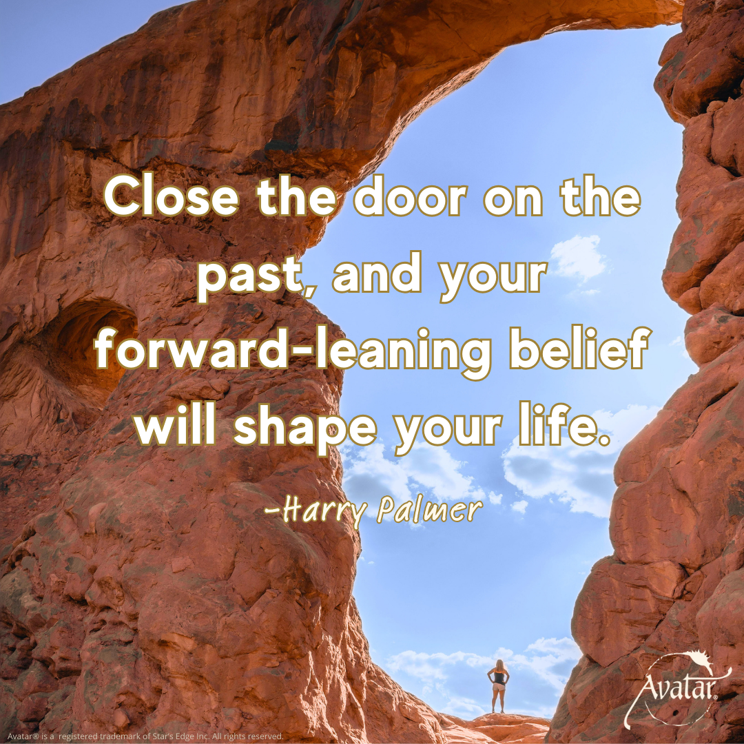 Close the door on the past, and your forward-leaning belief will shape your life. Harry Palmer