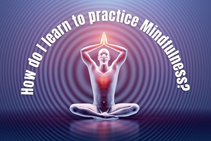 How do I learn to practice mindfulness?