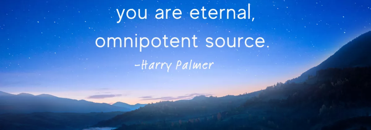 You are eternal, omnipotent source - Harry Palmer