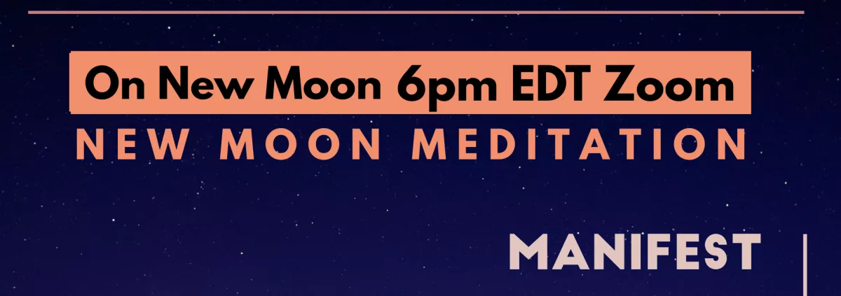 New Moon Manifestation Meditation on New Moon 6pm EDT Zoom