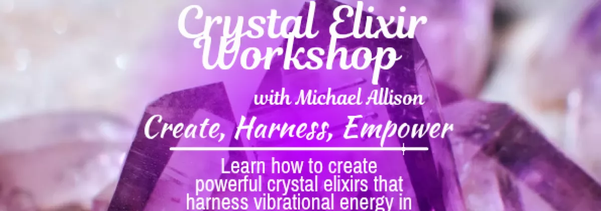 Crystal Elixir Workshop at Ascension School Of Healing Arts by Prismatic Flower Essences in Metro Detroit.